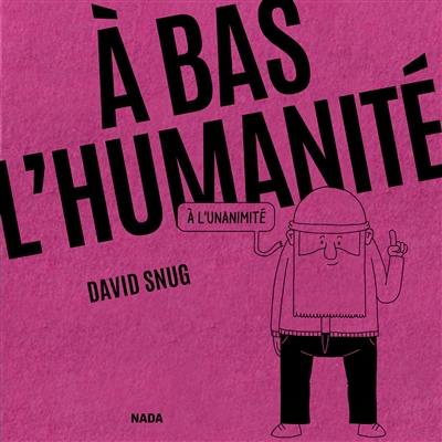 A bas l'humanité, à l'unanimité