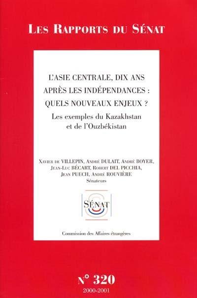 L'Asie centrale, dix ans après les indépendances, quels nouveaux enjeux ? : les exemples du Kazakhstan et de l'Ouzbékistan : rapport d'information