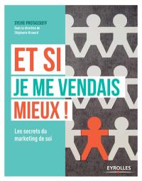 Et si je me vendais mieux : les secrets du marketing de soi