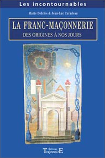 La franc-maçonnerie : des origines à nos jours