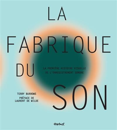 La fabrique du son : la première histoire visuelle de l'enregistrement sonore