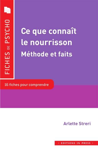 Ce que connaît le nourrisson, méthodes et faits : 16 fiches pour comprendre : vision, audition, sens tactiles, perceptions, attention, émotions, langage...