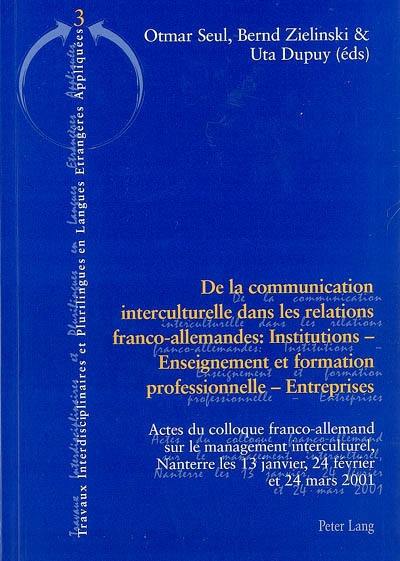 De la communication interculturelle dans les relations franco-allemandes : institutions, enseignement et formation professionnelle, entreprises : actes du colloque franco-allemand sur le management interculturel, Nanterre les 13 janvier, 24 février et 24 mars 2001