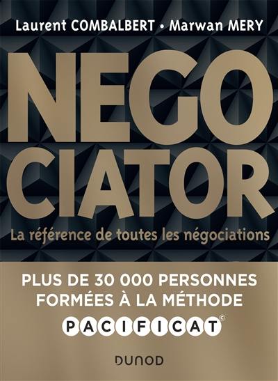 Negociator : la référence de toutes les négociations : avec la méthode Pacificat