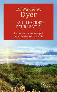 Il faut le croire pour le voir : la voie de votre transformation personnelle