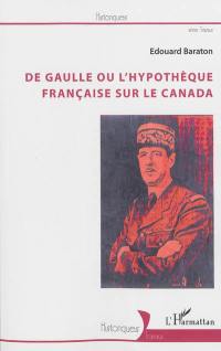 De Gaulle ou L'hypothèque française sur le Canada