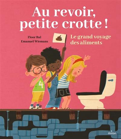 Au revoir, petite crotte ! : le grand voyage des aliments