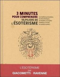 3 minutes pour comprendre 50 piliers de l'ésotérisme : les traditions primordiales, les rites initiatiques, les Templiers, les mythes fondateurs, le Graal, les sociétés secrètes...