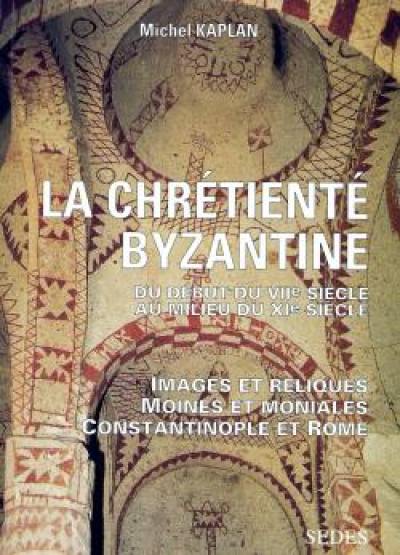 La chrétienté byzantine du début du VIIe siècle au milieu du XIe siècle : images et reliques, moines et moniales, Constantinople et Rome