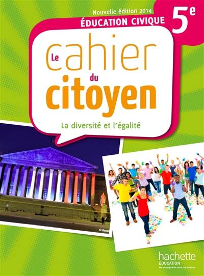 Le cahier du citoyen, 5e : la diversité et l'égalité