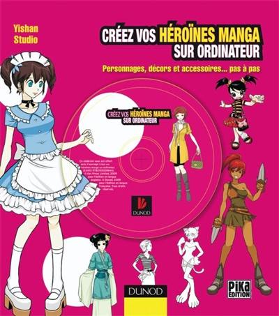 Créez vos héroïnes manga sur ordinateur : personnages, décors et accessoires... pas à pas