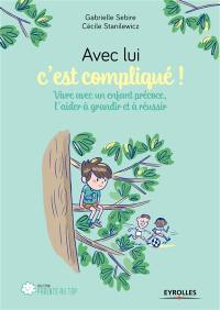 Avec lui, c'est compliqué ! : vivre avec un enfant précoce, l'aider à grandir et réussir