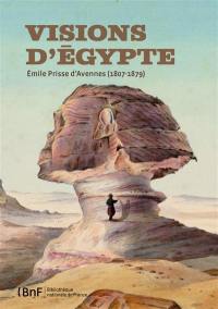 Visions d'Egypte : Emile Prisse d'Avennes (1807-1879)