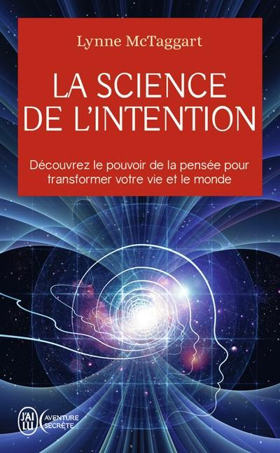 La science de l'intention : découvrez le pouvoir de la pensée pour transformer votre vie et le monde