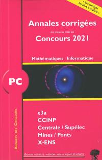 Mathématiques, informatique PC : annales corrigées des problèmes posés aux concours 2021 : e3a, CCINP, Centrale-Supélec, Mines-Ponts, X-ENS