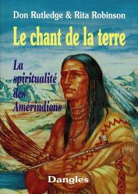 Le chant de la terre : la spiritualité des Amérindiens