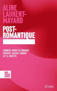 Post-romantique : comment moins de romance pourrait sauver l'amour (et la société)