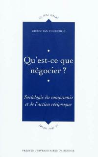 Qu'est-ce que négocier ? : sociologie du compromis et de l'action réciproque