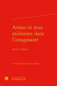 Armes et jeux militaires dans l'imaginaire : XIIe-XVe siècles