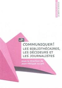 Communiquer ! : les bibliothécaires, les décideurs et les journalistes