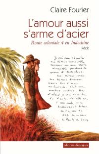 L'amour aussi s'arme d'acier : route coloniale 4 en Indochine