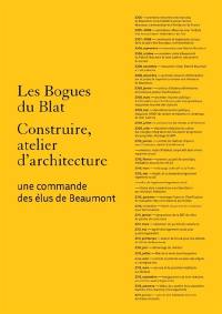 Les Bogues du Blat : Construire, atelier d'architecture : une commande des élus de Beaumont. Blat-Bogue Beaumont : construire ensemble, 2008-2010