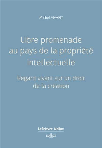 Libre promenade au pays de la propriété intellectuelle : regard vivant sur un droit de la création