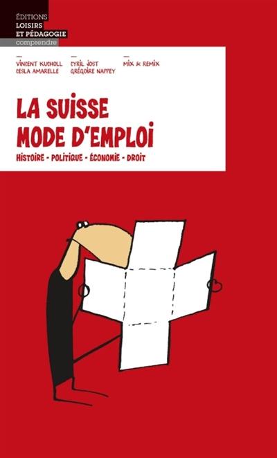 La Suisse mode d'emploi : histoire, politique, économie, droit