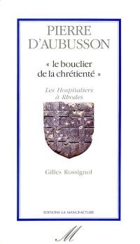 Pierre d'Aubusson : le bouclier de la chrétienté