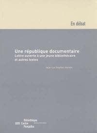 Une république documentaire : lettre ouverte à une jeune bibliothécaire et autres textes