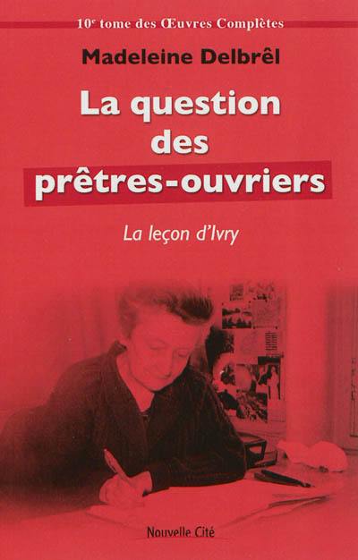 Oeuvres complètes. Vol. 10. Textes missionnaires. Vol. 4. La question des prêtres-ouvriers : la leçon d'Ivry