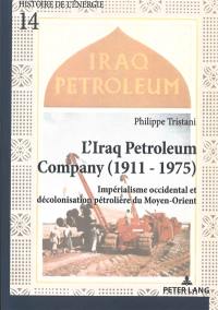 L'Iraq Petroleum Compagny (1911-1975) : impérialisme occidental et décolonisation pétrolière du Moyen-Orient