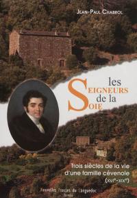 Les seigneurs de la soie : trois siècles de la vie d'une famille cévenole (XVIe-XIXe)