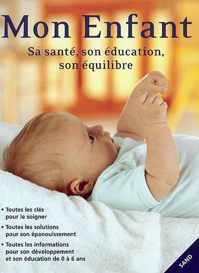 Mon enfant : sa santé, son éducation, son équilibre