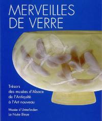 Merveilles de verre : trésors des musées et des collections d'Alsace de l'Antiquité à l'Art nouveau : exposition, Colmar, Musée d'Unterlinden, 25 mars-11 juin 2006