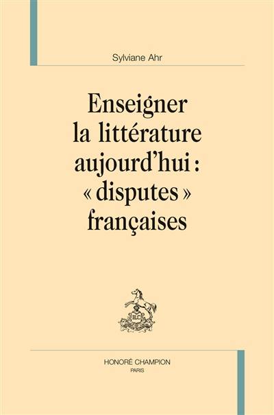 Enseigner la littérature aujourd'hui : "disputes" françaises