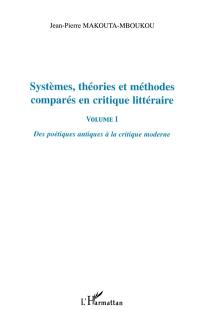 Systèmes, théories et méthodes comparés en critique littéraire. Vol. 1. Des poétiques antiques à la critique moderne