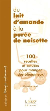 Du lait d'amande à la purée de noisette : 100 recettes et astuces pour manger des oléagineux