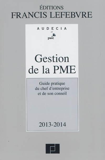 Gestion de la PME 2013-2014 : guide pratique du chef d'entreprise et de son conseil