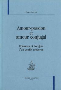 Amour-passion et amour conjugal : Rousseau et l'origine d'un conflit moderne