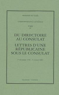 Correspondance générale. Vol. 4. Du Directoire au Consulat ; Lettres d'une républicaine sous le Consulat : 1er décembre 1796-31 juillet 1803