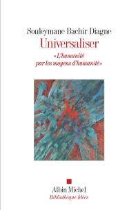 Universaliser : l'humanité par les moyens d'humanité