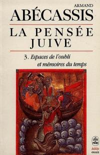 La pensée juive. Vol. 3. Espaces de l'oubli et mémoires du temps