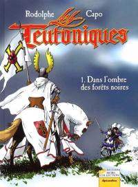 Les Teutoniques. Vol. 1. Dans l'ombre des forêts noires