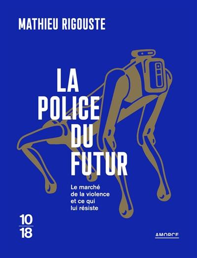 La police du futur : le marché de la violence et ce qui lui résiste