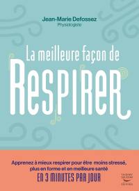 La meilleure façon de respirer : apprenez à mieux respirer pour être moins stressé, plus en forme et en meilleure santé en 3 minutes par jour