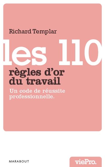 Les 110 règles d'or du travail : un code de réussite professionnelle