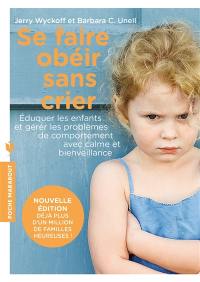 Se faire obéir sans crier : éduquer les enfants et gérer les problèmes de comportement avec calme et bienveillance