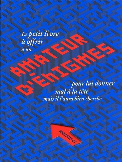 Le petit livre à offrir à un amateur d'énigmes pour lui donner mal à la tête : mais il l'aura bien cherché