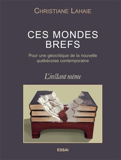 Ces mondes brefs : pour une géocritique de la nouvelle québécoise contemporaine